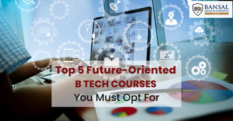 Top 5 Future-Oriented B Tech Courses You Must Opt For – BGI Bhopal